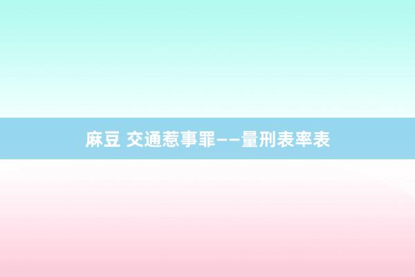 麻豆 交通惹事罪——量刑表率表