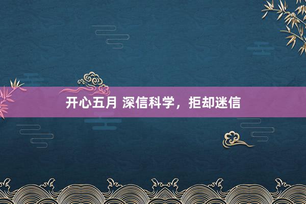 开心五月 深信科学,拒却迷信