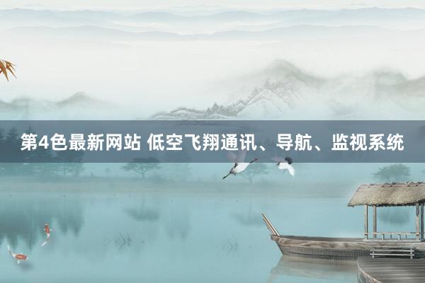 第4色最新网站 低空飞翔通讯、导航、监视系统
